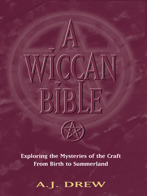 Title details for A Wiccan Bible: Exploring the Mysteries of the Craft From Birth to Summerland by A.J. Drew - Available